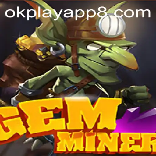 Exploring GemMiner: A Thrilling Adventure on the Okplay App
